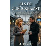 Als du zurückkamst: Was passiert, wenn die Liebe deines Lebens nach fast vierzig Jahren wieder vor dir steht