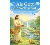 Als Gott die Welt erschuf: Die Schöpfungsgeschichte kindgerecht erzählt | Christliches Kinderbuch ab 6 Jahre zum Vorlesen und für Leseanfänger
