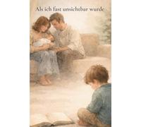 Als ich fast unsichtbar wurde: Eine Geschichte über leise Gefühle und den Mut, wieder gesehen zu werden