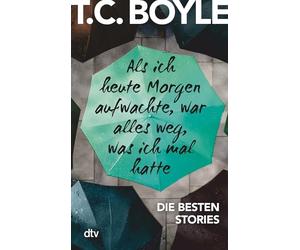 Als ich heute Morgen aufwachte, war alles weg, was ich mal hatte: Die besten Stories von T. C. Boyle: 21615
