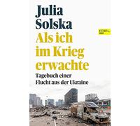 Als ich im Krieg erwachte: Tagebuch einer Flucht aus der Ukraine