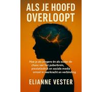 Als je Hoofd Overloopt: Hoe je als jongere én ouder de chaos van het puberbrein, prestatiedruk en social media omzet in veerkracht en verbinding.
