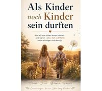 Als Kinder noch Kinder sein durften: Was wir von früher lernen können - und warum Liebe, Zeit und Werte heute wichtiger sind denn je