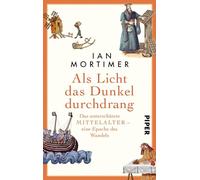 Als Licht das Dunkel durchdrang: Das unterschätzte Mittelalter - eine Epoche des Wandels