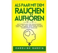 Als Paar mit dem Rauchen aufhören: Aktionsplan für rauchende Paare, die das Rauchen sofort und für immer aus ihrem Leben verbannen wollen