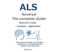ALS Reversal The Complete Guide: The Latest Findings and Verified Outcomes - A Comprehensive Guide to ALS Reversal