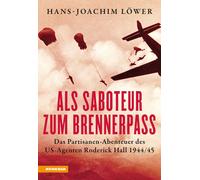 Als Saboteur zum Brennerpass. Das Partisanen-Abenteuer des US-Agenten Roderick H