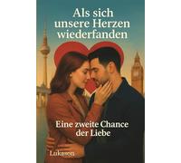 Als sich unsere Herzen wiederfanden: Eine zweite Chance der Liebe - Ein berührender, erotischer Liebesroman