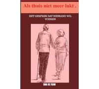 Als thuis niet meer lukt.: Het gesprek dat niemand wil voeren