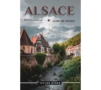 ALSACE GUIDE DE VOYAGE: 100 Activités amusantes à faire et à voir - Meilleures attractions, aventures en plein air, festivals, gastronomie, histoire et plus encore pour des vacances inoubliables