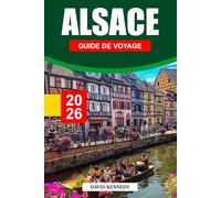 ALSACE GUIDE DE VOYAGE 2026: Villages de contes de fées, vignobles vallonnés et charme franco-allemand dans l'Est de la France