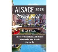 ALSACE Travel Guide 2026: Discover Riverbanks, Historic Landmarks, and Scenic Vineyards