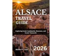 ALSACE Travel Guide 2026: Exploring Iconic Landmarks, Museums, and Scenic Vineyards