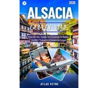 ALSACIA GUÍA DE VIAJE 2026: Rutas Del Vino, Pueblos Con Entramado De Madera, Castillos Y Cultura En El Corazón De Europa