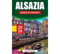 ALSAZIA GUIDA DI VIAGGIO 2026: Villaggi da favola, vigneti ondulati e fascino franco-tedesco nella Francia orientale