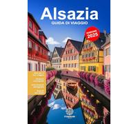 Alsazia: Guida di Viaggio completa in Italiano: Con foto A COLORI, consigli pratici e percorsi già pronti per ogni viaggiatore