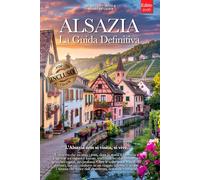 ALSAZIA LA GUIDA DEFINITIVA: Tutto ciò che ti serve e MOLTO di più: Segreti, Itinerari Autentici e Consigli da Insider per Vivere l'Alsazia come un Local che tu sia Principiante o Esperto +eBook PDF