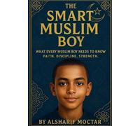 Alsharif Moctar The Smart Muslim Boy: WHAT EVERY MUSLIM BOY NEEDS TO (Tascabile)