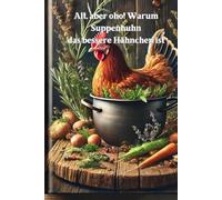 Alt, aber oho! Warum Suppenhuhn das bessere Hähnchen ist: Vom Suppentopf bis zum Festmahl-Suppenhuhn vielseitig und köstlich nutzen
