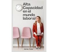 Alta Capacidad en el mundo laboral: Manual de supervivencia en la empresa