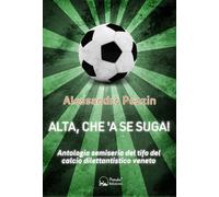 Alta, che'a se suga! Antologia semiseria del tifo del calcio dilettantistico veneto