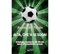 Alta, che'a se suga Antologia semiseria del tifo del calcio dilettantisti...