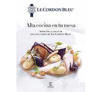Alta cocina en tu mesa : aprende a cocinar con los chefs de Le Cordon Bleu