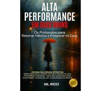 ALTA PERFORMANCE EM DIAS RUINS: Os Protocolos para Retomar Hábitos e Prosperar no Caos