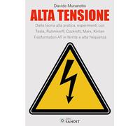 Alta Tensione. Dalla teoria alla pratica, esperimenti con Tesla, Ruhmkorff, Cockroft, Marx, Kirlian. Trasformatori AT in ferrite e alta frequenza
