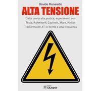 Alta Tensione. Dalla teoria alla pratica, esperimenti con Tesla, Ruhmkorff, Cockroft, Marx, Kirlian. Trasformatori AT in ferrite e alta frequenza