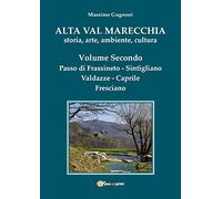 Alta val Marecchia. Storia, arte, ambiente, cultura. Passo di Frassineto, Sintigliano, Valdazze, Caprile, Fresciano (Vol. 2)