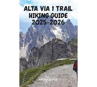 ALTA VIA 1 TRAIL HIKING GUIDE 2025-2026: Your Essential Companion to Hiking the Dolomites’ Most Beautiful Route