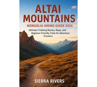 ALTAI MOUNTAINS MONGOLIA HIKING GUIDE 2026: Ultimate Trekking Routes, Maps, and Beginner-Friendly Trails for Adventure Traveler: 56