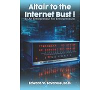 Altair to the Internet Bust! by An Entrepreneur for Entrepreneurs!: Lessons on Innovation, Risk, Fate and the Rise of Personal Computing.