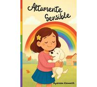 ALTAMENTE SENSIBLE: Libro para ayudar a los niños a entender y aceptar su alta sensibilidad PAS y mejorar su autoestima y gestión emocional (edad 6 a 14 años)