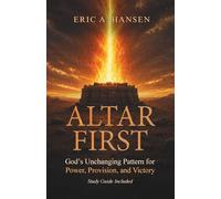 Altar First: God’s Unchanging Pattern for Power, Provision, and Victory