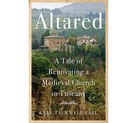 Altared: A Tale of Renovating a Medieval Church in Tuscany