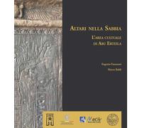Altari nella Sabbia. L'area culturale di Abu Erteila. Ediz. a colori