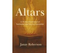 Altars: A 30-Day Devotional of Surrender and Sacred Encounter