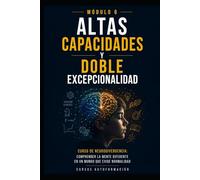Altas capacidades y doble excepcionalidad: Curso de Neurodivergencia: Comprender la mente diferente en un mundo que exige normalidad (LIBRO 6)