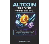 Altcoin Trading And Investing: A Practical Guide to Understanding Ethereum, Litecoin, Meme Coins, and Emerging Crypto Assets