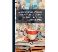 Altdeutsche Wälder herausgeben durch die BrÃ1/4der Grimm, Erster Band
