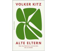 Alte Eltern: Über das Kümmern und die Zeit, die uns bleibt