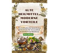 Alte Heilmittel, Moderne Vorteile: Ein Leitfaden Zu Natürlichen Heilmitteln Für Gesundheit, Schönheit Und Wellness