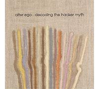 Alter Ego - Decoding The Hacker Myth Remixed Pt. 2