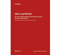 Alter und Würde: Wie eine würdigende Begleitung alter Menschen gelingt. Ein Hand- und Arbeitsbuch.