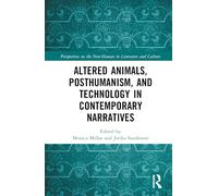 Altered Animals, Posthumanism, and Technology in Contemporary Narratives