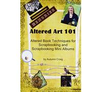 Altered Art 101: Altered Book Tequniques for Scrapbooking and Scrapbooking Mini Albums