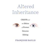 Altered Inheritance: CRISPR and the Ethics of Human Genome Editing