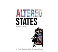 Altered States: A Field Guide to Your Brain on Drugs